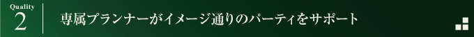 専属プランナーがイメージ通りのパーティをサポート